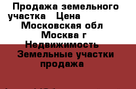 Продажа земельного участка › Цена ­ 400 000 - Московская обл., Москва г. Недвижимость » Земельные участки продажа   